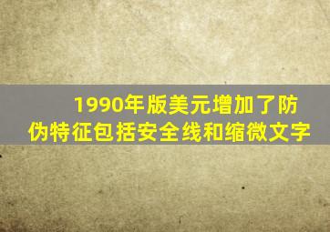 1990年版美元增加了防伪特征包括安全线和缩微文字