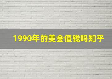 1990年的美金值钱吗知乎