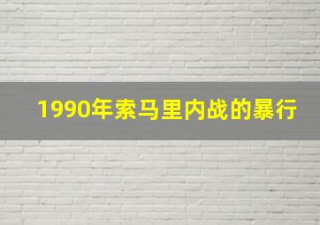 1990年索马里内战的暴行