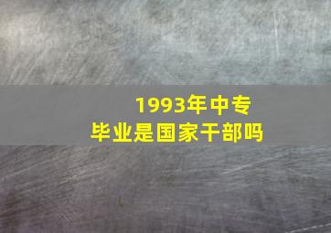 1993年中专毕业是国家干部吗