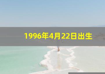 1996年4月22日出生