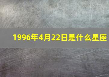 1996年4月22日是什么星座