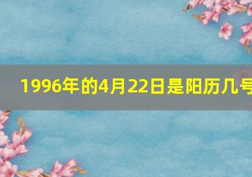 1996年的4月22日是阳历几号