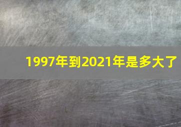 1997年到2021年是多大了