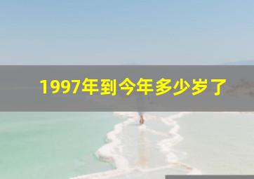 1997年到今年多少岁了