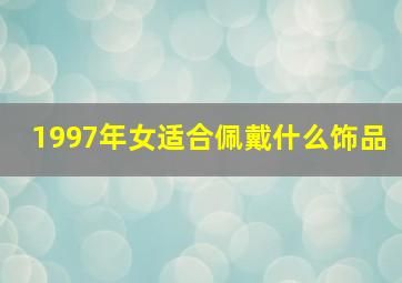 1997年女适合佩戴什么饰品