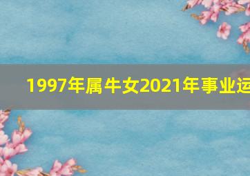 1997年属牛女2021年事业运