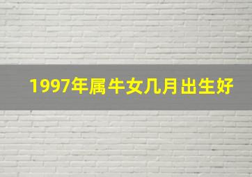 1997年属牛女几月出生好