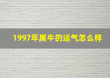 1997年属牛的运气怎么样