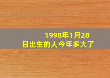 1998年1月28日出生的人今年多大了