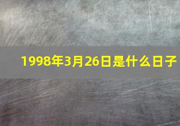 1998年3月26日是什么日子