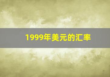 1999年美元的汇率