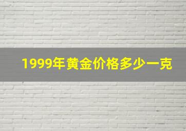 1999年黄金价格多少一克