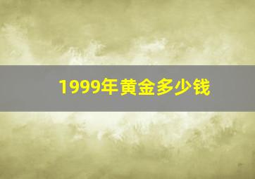 1999年黄金多少钱