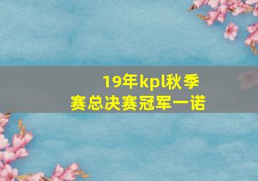 19年kpl秋季赛总决赛冠军一诺