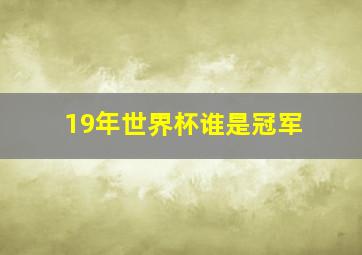 19年世界杯谁是冠军