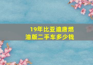 19年比亚迪唐燃油版二手车多少钱