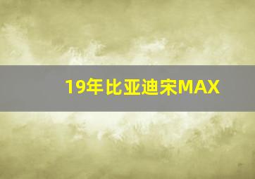 19年比亚迪宋MAX