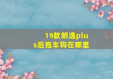 19款朗逸plus后拖车钩在哪里