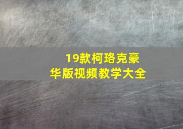 19款柯珞克豪华版视频教学大全