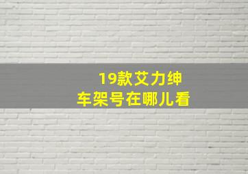 19款艾力绅车架号在哪儿看