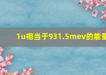 1u相当于931.5mev的能量