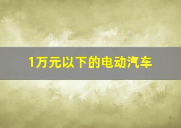 1万元以下的电动汽车