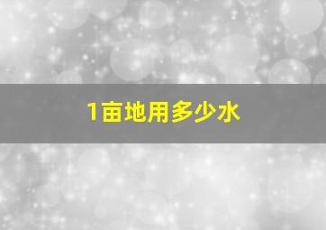 1亩地用多少水