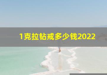 1克拉钻戒多少钱2022