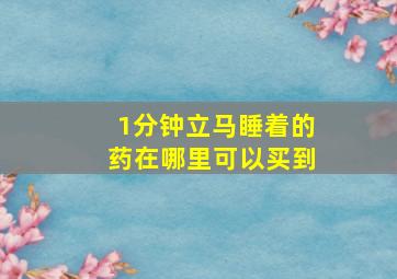 1分钟立马睡着的药在哪里可以买到