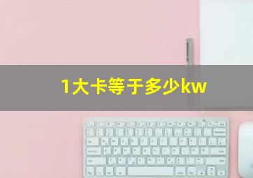 1大卡等于多少kw