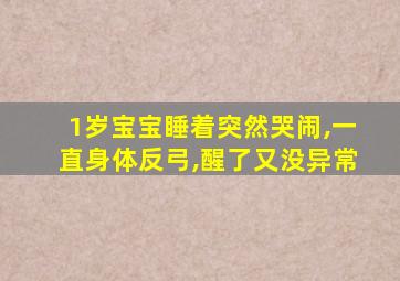 1岁宝宝睡着突然哭闹,一直身体反弓,醒了又没异常