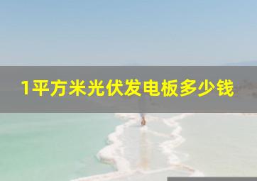 1平方米光伏发电板多少钱