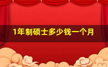 1年制硕士多少钱一个月