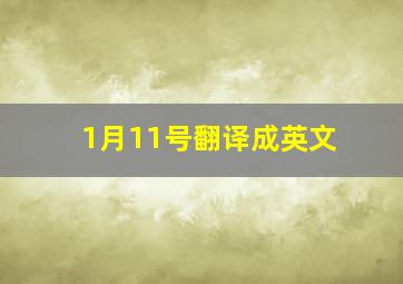 1月11号翻译成英文