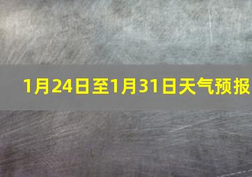 1月24日至1月31日天气预报