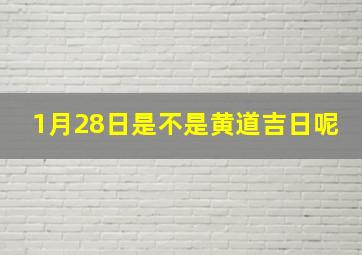 1月28日是不是黄道吉日呢