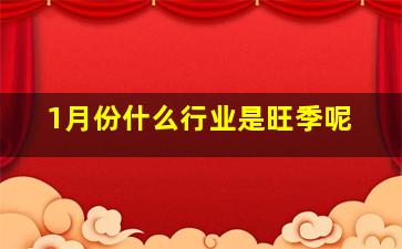 1月份什么行业是旺季呢