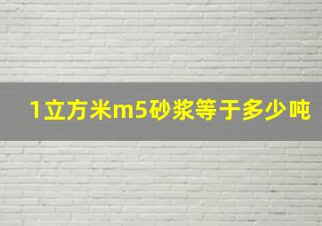 1立方米m5砂浆等于多少吨