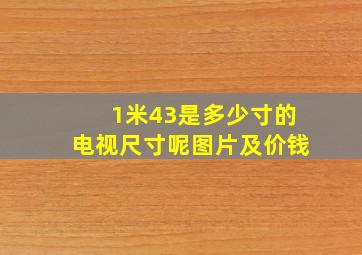 1米43是多少寸的电视尺寸呢图片及价钱