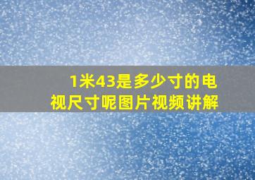 1米43是多少寸的电视尺寸呢图片视频讲解