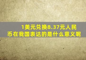 1美元兑换8.37元人民币在我国表达的是什么意义呢