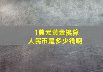 1美元黄金换算人民币是多少钱啊