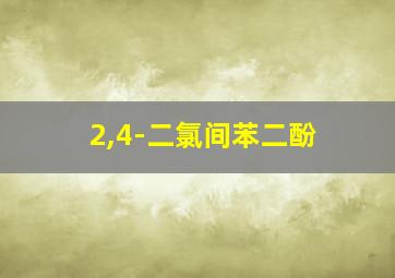 2,4-二氯间苯二酚