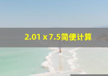 2.01ⅹ7.5简便计算