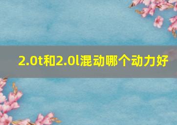 2.0t和2.0l混动哪个动力好