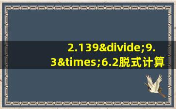 2.139÷9.3×6.2脱式计算