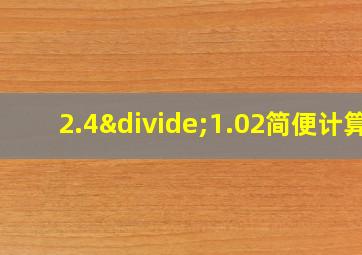 2.4÷1.02简便计算