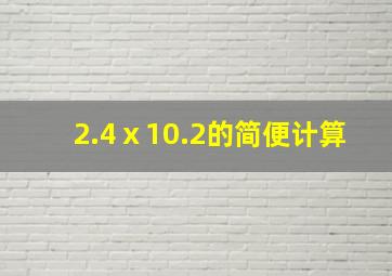 2.4ⅹ10.2的简便计算