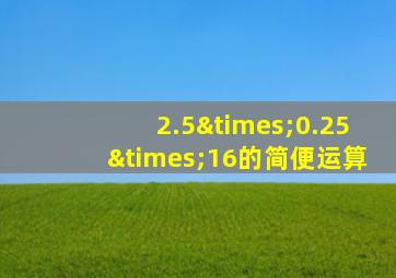 2.5×0.25×16的简便运算